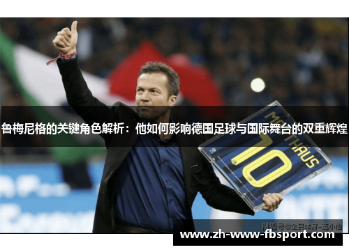 鲁梅尼格的关键角色解析：他如何影响德国足球与国际舞台的双重辉煌