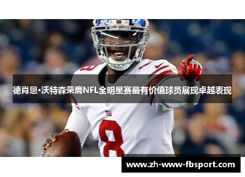 德肖恩·沃特森荣膺NFL全明星赛最有价值球员展现卓越表现