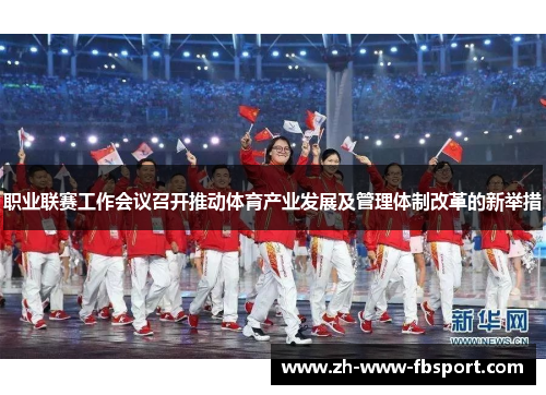 职业联赛工作会议召开推动体育产业发展及管理体制改革的新举措