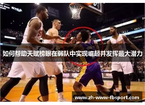 如何帮助天赋榜眼在弱队中实现崛起并发挥最大潜力