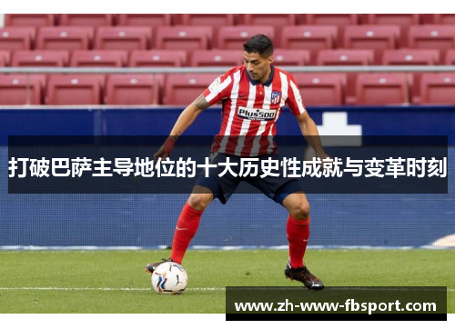 打破巴萨主导地位的十大历史性成就与变革时刻