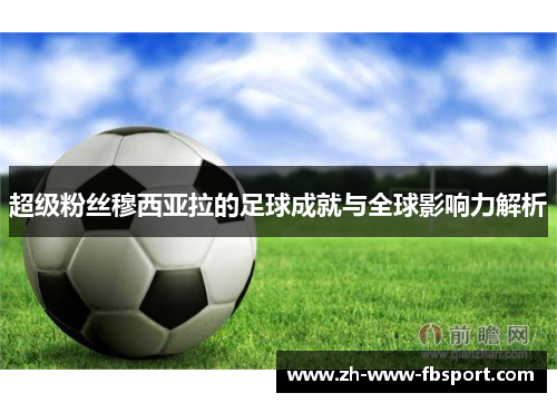 超级粉丝穆西亚拉的足球成就与全球影响力解析