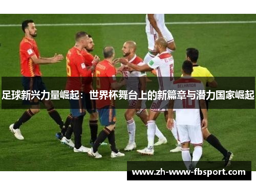 足球新兴力量崛起：世界杯舞台上的新篇章与潜力国家崛起
